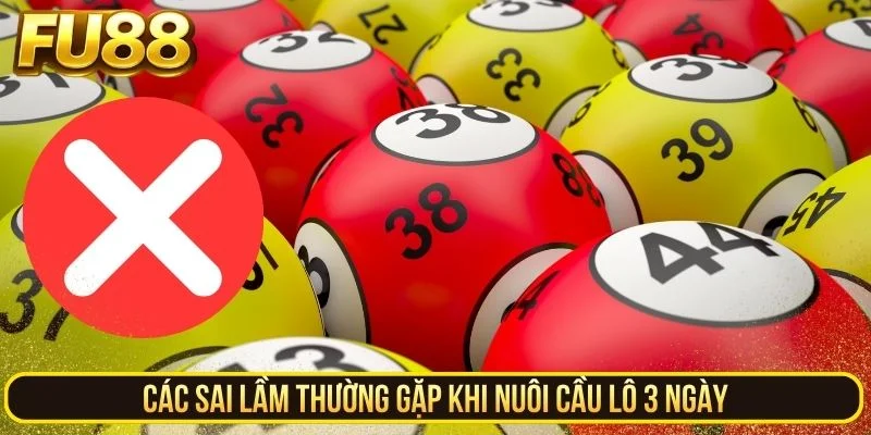 Các sai lầm thường gặp khi nuôi cầu lô 3 ngày