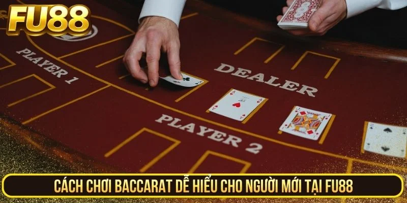 Cách chơi Baccarat dễ hiểu cho người mới tại FU88