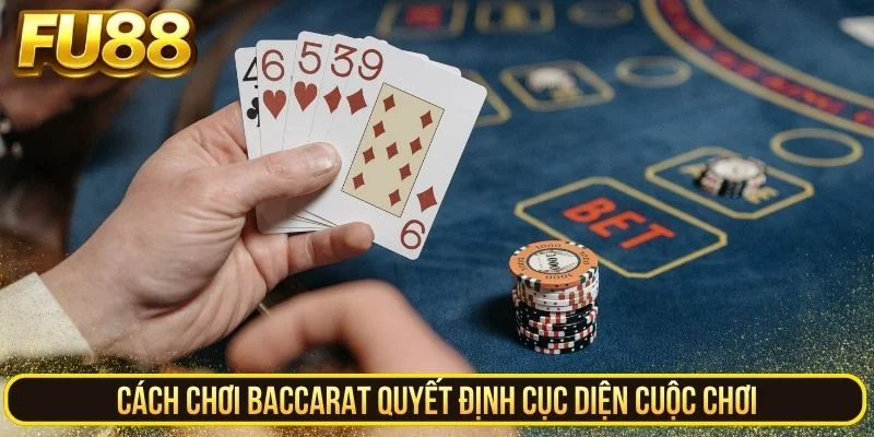 Cách chơi Baccarat quyết định cục diện cuộc chơi