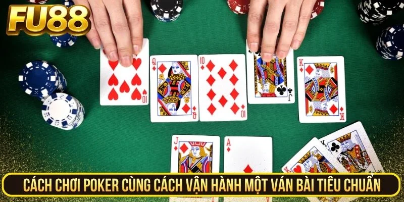 Cách chơi Poker cùng cách vận hành một ván bài tiêu chuẩn