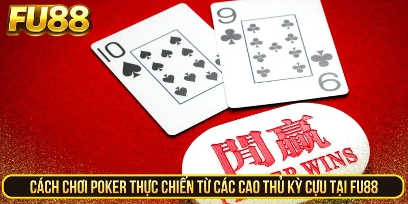 Cách chơi Poker thực chiến từ các cao thủ kỳ cựu tại FU88