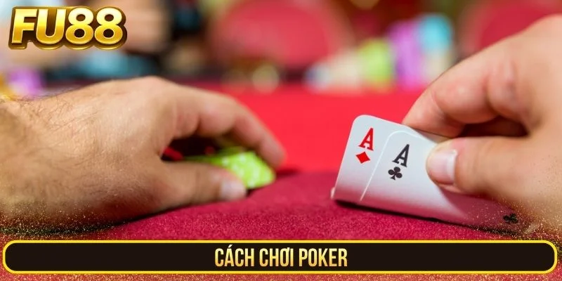 Cách Chơi Poker – Nơi Bản Lĩnh Đối Đầu Chiến Thuật Top 1
