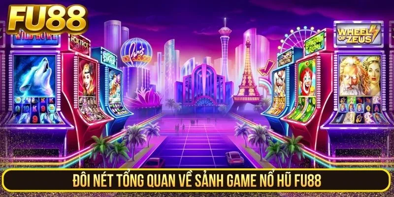 Đôi nét tổng quan về sảnh game nổ hũ FU88