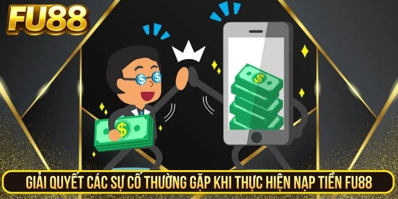 Giải quyết các sự cố khi thực hiện nạp tiền Fu88