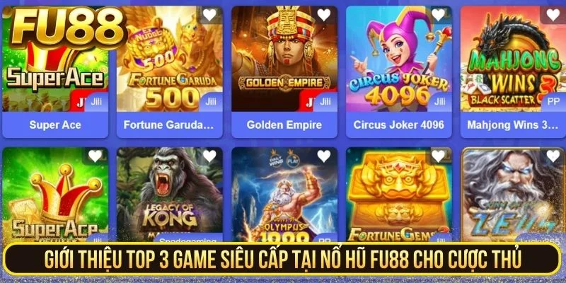 Giới thiệu top 3 game siêu cấp tại nổ hũ FU88 cho cược thủ
