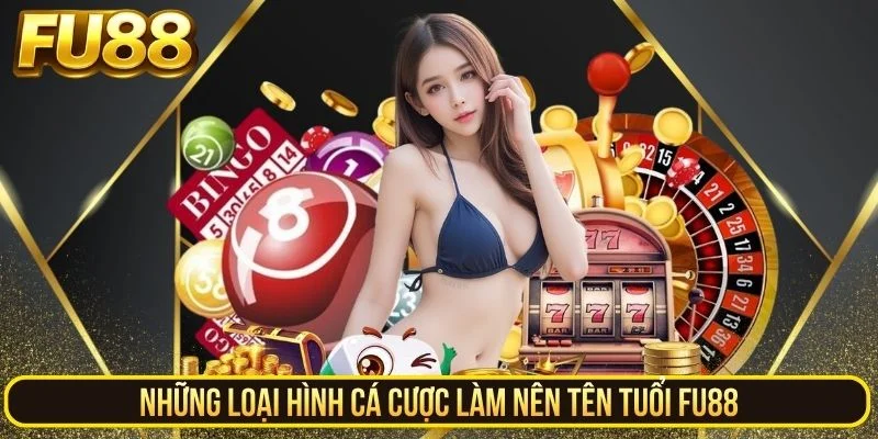 Những loại hình cá cược làm nên tên tuổi Fu88