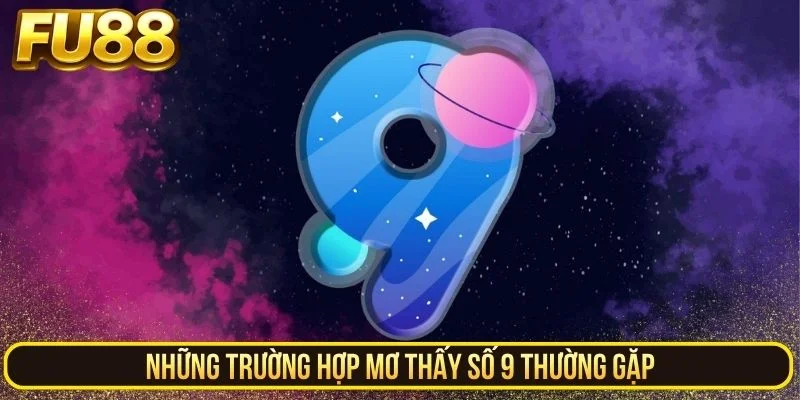 Những trường hợp mơ thấy số 9 thường gặp