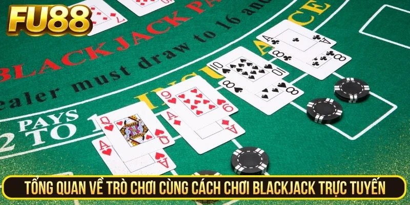 Tổng quan về trò chơi cùng cách chơi Blackjack trực tuyến