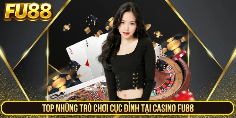 Top những trò chơi cực đỉnh tại casino FU88