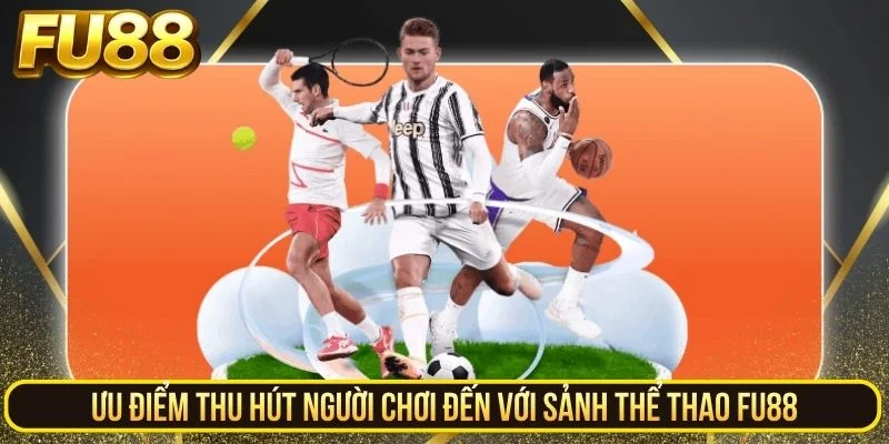Ưu điểm thu hút người chơi đến với sảnh thể thao FU88