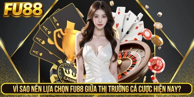 Vì sao nên lựa chọn Fu88 giữa các nhà cái hiện nay